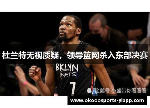 杜兰特无视质疑，领导篮网杀入东部决赛