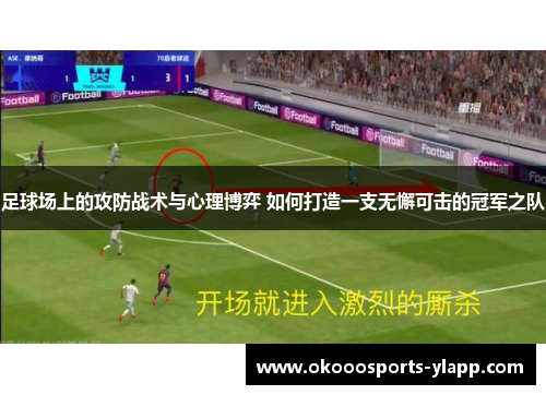 足球场上的攻防战术与心理博弈 如何打造一支无懈可击的冠军之队