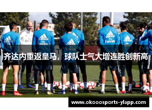 齐达内重返皇马，球队士气大增连胜创新高