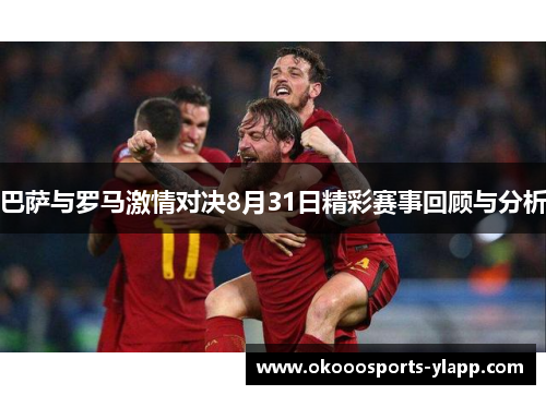 巴萨与罗马激情对决8月31日精彩赛事回顾与分析
