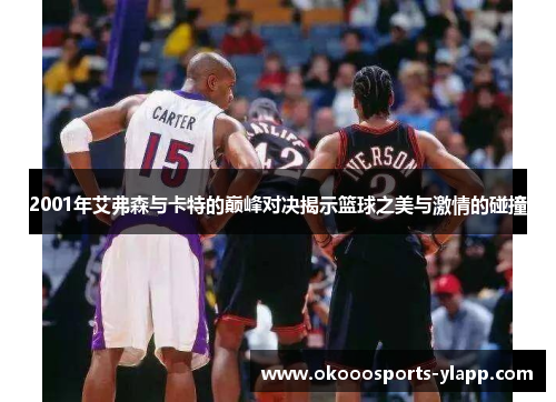2001年艾弗森与卡特的巅峰对决揭示篮球之美与激情的碰撞